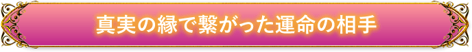 真実の縁でつながった運命の相手